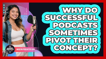 Why Do Successful Podcasts Sometimes Pivot Their Concept? - Modern Podcaster Hub