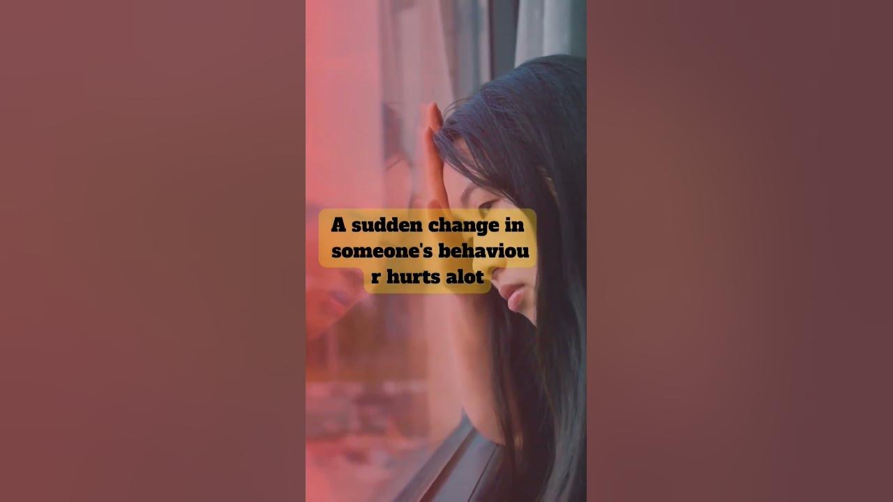 a-sudden-change-insomeone-s-behaviour-hurts-alot-youtube