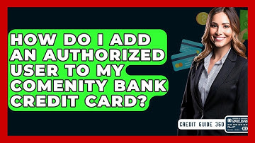 How Do I Add An Authorized User To My Comenity Bank Credit Card? - CreditGuide360.com