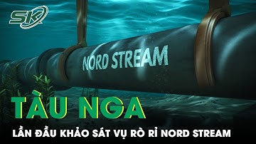 Vụ Rò Rỉ Đường Ống Nord Stream: Tàu Nga Lần Đầu Khảo Sát | SKĐS
