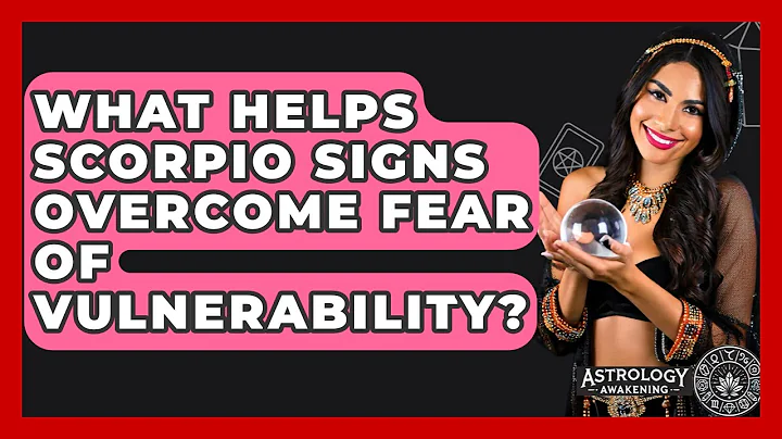 What Helps Scorpio Signs Overcome Fear Of Vulnerability? - Astrology Awakening
