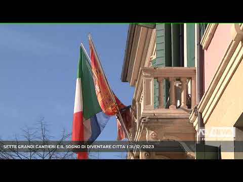 SETTE GRANDI CANTIERI E IL SOGNO DI DIVENTARE CITTA' | 31/12/2023