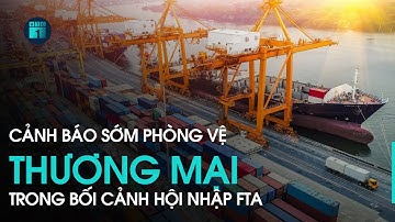 Cảnh báo sớm phòng vệ thương mại trong bối cảnh hội nhập FTA | VTC1