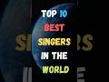 Top 10 Best Singers In The World || Famous Singers || #shorts #singer #song @aurfacts