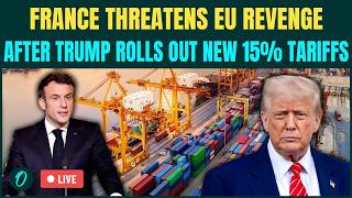 U.S. vs EU Trade War Begins: France Threatens EU RETALIATION After Trump Slaps 15% Global Tariff