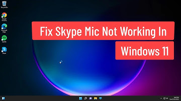 Fix Skype Mic Not Working In Windows 11
