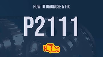 How to Diagnose and Fix P2111 Engine Code - OBD II Trouble Code Explain