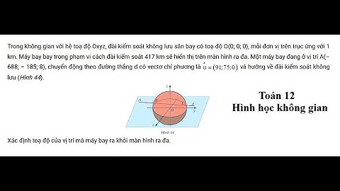 Toán 12: Trong không gian với hệ toạ độ Oxyz, đài kiểm soát không lưu sân bay có toạ độ O(0; 0; 0)