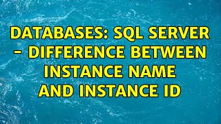 Databases: SQL Server - difference between instance name and instance id (3 Solutions!!)