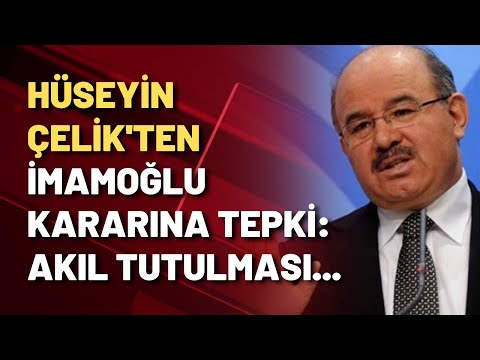 AKP'Lİ HÜSEYİN ÇELİK'TEN İMAMOĞLU KARARINA TEPKİ: BU BİR AKIL TUTULMASIDIR!