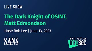 The Dark Knight of OSINT, Matt Edmondson | Host: Rob Lee | June 13, 2023