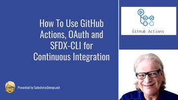 How To Use GitHub Actions, OAuth and SFDX-CLI for Continuous Integration