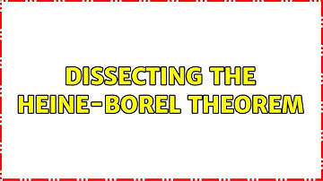 Dissecting the Heine-Borel Theorem (2 Solutions!!)