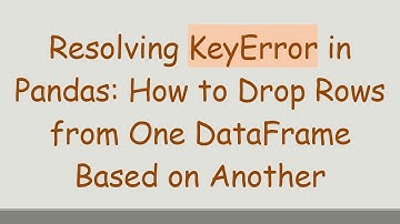 Resolving KeyError in Pandas: How to Drop Rows from One DataFrame Based on Another
