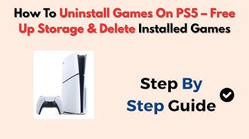 How To Uninstall Games On PS5 – Free Up Storage & Delete Installed Games