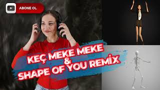 KEÇ MEKE MEKE & SHAPE OF YOU REMİX