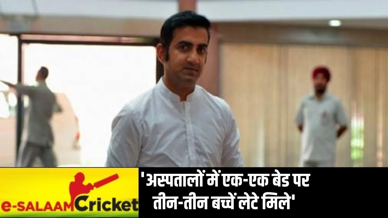 E Salaam Cricket: Delhi सरकार के अस्पतालों में एक-एक बेड पर तीन-तीन बच्चें लेटे मिले- गंभीर