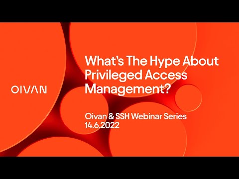 What’s The Hype About Privileged Access Management? Oivan & SSH Webinar Series 14.6.2022