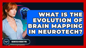 What Is The Evolution Of Brain Mapping In Neurotech? - Neurotech Insight Pro
