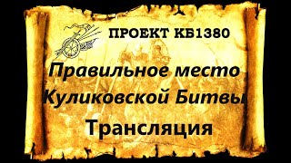 Проект КБ1380. Правильное место Куликовской Битвы (трансляция)