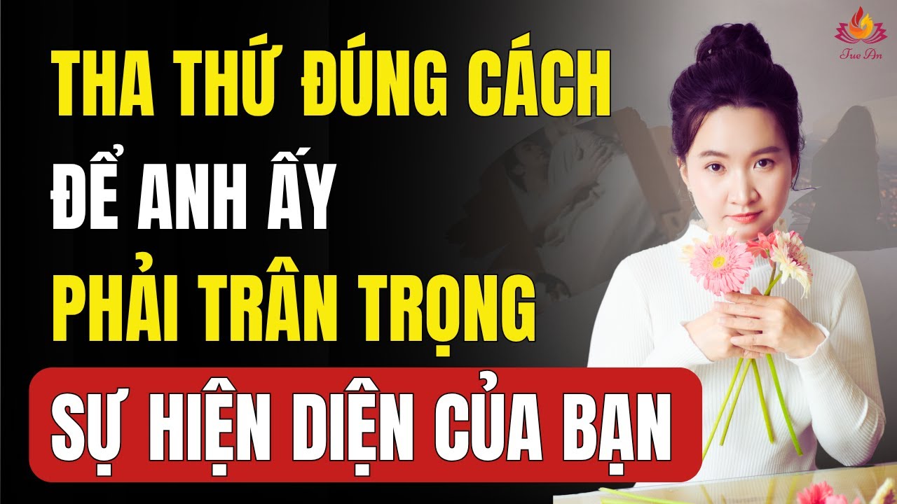 Cách Tha Thứ Khiến Đàn Ông Phản Bội Càng Thêm Trân Trọng Bạn | Tuệ An