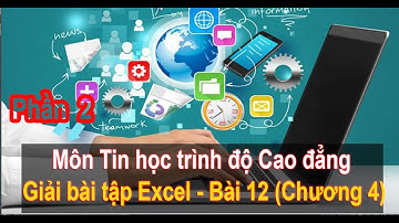 Tin học trình độ Cao đẳng - Giải bài tập Excel - Bài 12 - Phần 2 (Chương 4)