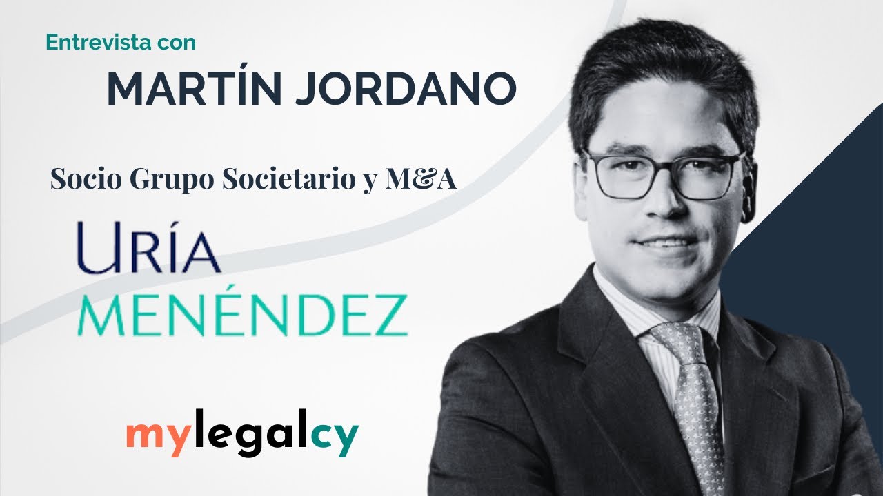 ENTREVISTA con MARTÍN JORDANO | SOCIO del GRUPO SOCIETARIO y M&A en URÍA MENÉNDEZ | mylegalcy