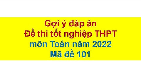 Đáp án đề thi tốt nghiệp THPT môn Toán -  Mã đề 101