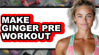 How To Make Ginger Pre Workout - Step By Step