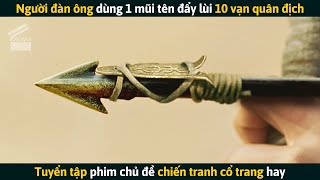 [Review Phim] Người Đàn Ông Dùng 1 Mũi Tên Đẩy Lùi 10 Vạn Quân Địch