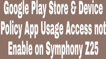 Google Play Store & Device Policy App Usage Access not Enable on Symphony Z25