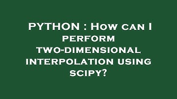 PYTHON : How can I perform two-dimensional interpolation using scipy?