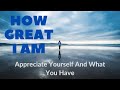 Inspirational Video How Great I Am - Appreciate Yourself And What You Have