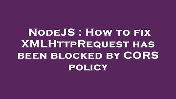 NodeJS : How to fix XMLHttpRequest has been blocked by CORS policy