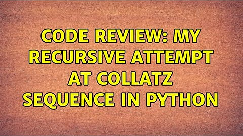 Code Review: My recursive attempt at Collatz Sequence in Python (2 Solutions!!)