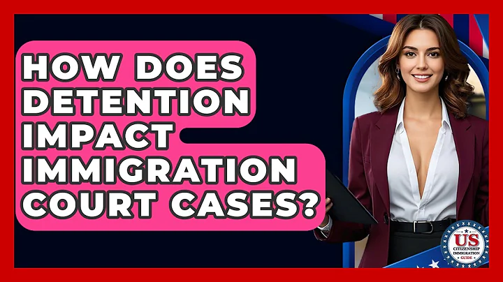 How Does Detention Impact Immigration Court Cases? - US Citizenship Immigration Guide