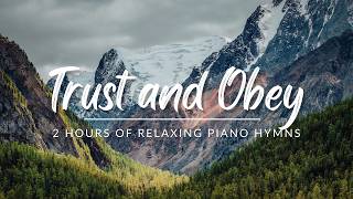 Trust and Obey | Two Hours of Relaxing Piano Hymns with lyrics
