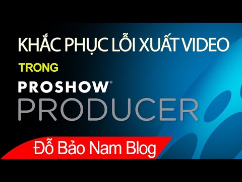 Cách khắc phục lỗi xuất video trong Proshow Producer 9 mới nhất