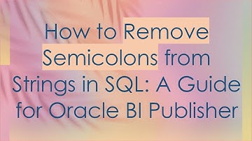 How to Remove Semicolons from Strings in SQL: A Guide for Oracle BI Publisher