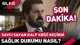 Savcı Sayan Kalp Krizi Geçirdi! Sağlık Durumuna İlişkin İlk Açıklama Geldi #SONDAKİKA