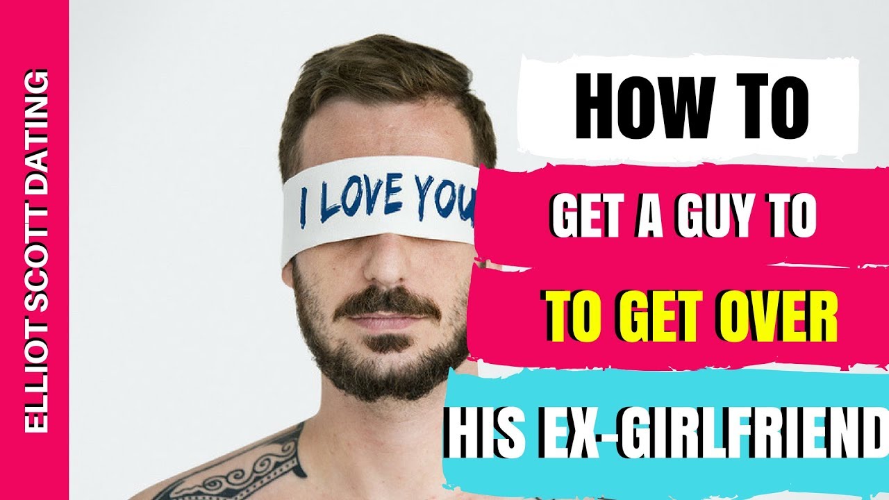 How To Get A Guy Over His Ex. Why It'S So Important For Him To Move On