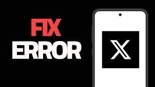 How To Fix X Twitter App Error