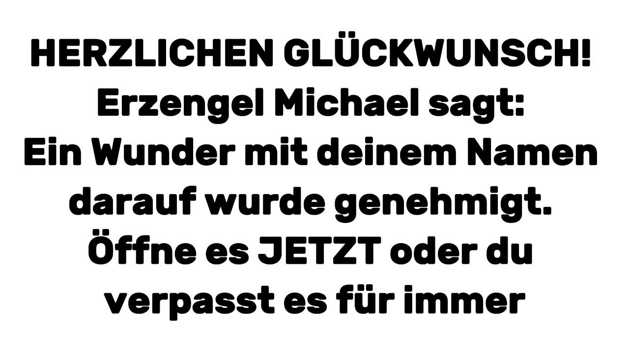 HERZLICHEN GLÜCKWUNSCH! Erzengel Michael sagt_ Ein Wunder mit deinem Namen darauf wurde genehmigt_
