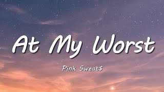 Pink Sweat$ - At My Worst (Lyrics)