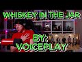 THEY CAN DO NO WRONG!!!!!!!!!!!!!! Blind reaction to Voiceplay - Whiskey In The Jar Ft. Omar Cardona