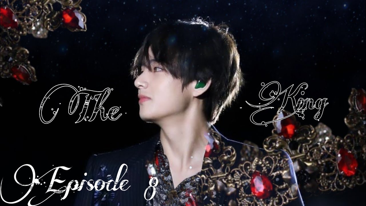 The King ¦¦ Taehyung FF ¦¦ Episode 8