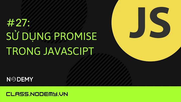 [Javascript căn bản] | Bài 27: Sử dụng Promise Trong javasciprt | Nodemy