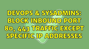 DevOps & SysAdmins: Block inbound port 80, 443 traffic except specific IP addresses