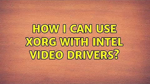 Ubuntu: How I can use Xorg with Intel video drivers?