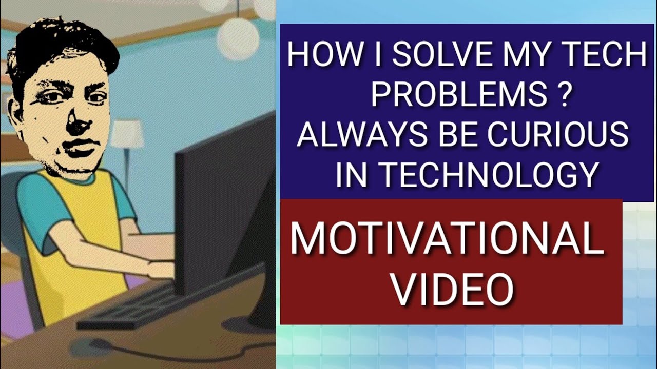 HOW I SOLVE MY TECH PROBLEMS ?ALWAYS BE CURIOUS IN TECHNOLOGY ...